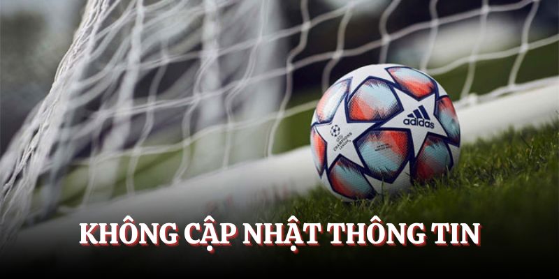 Cá độ bóng đá luôn thua do không cập nhật thông tin