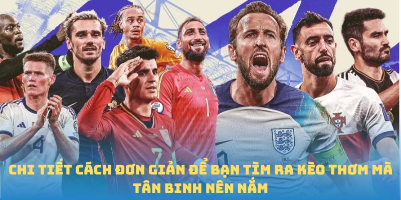 Chi tiết cách đơn giản để bạn tìm ra kèo thơm mà tân binh nên nắm