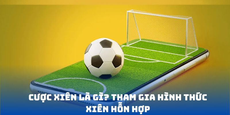 Cược Xiên là gì? Tham gia hình thức xiên hỗn hợp