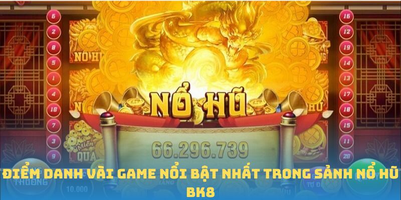 Điểm danh vài game nổi bật nhất trong sảnh nổ hũ BK8