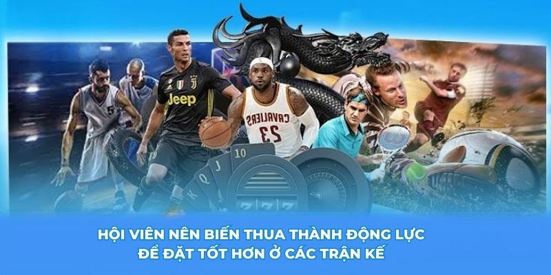 Hội viên nên biến thua thành động lực để đặt tốt hơn ở các trận kế