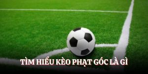 Tìm hiểu về hình thức kèo phạt góc là gì?