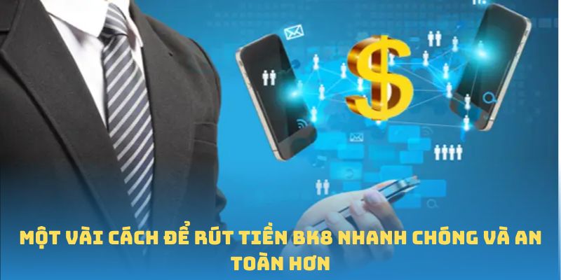 Một vài cách để rút tiền BK8 nhanh chóng và an toàn hơn