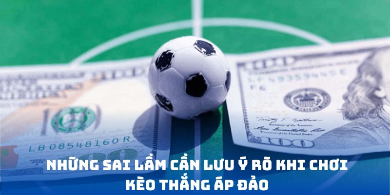 Những sai lầm cần lưu ý rõ khi chơi kèo thắng áp đảo