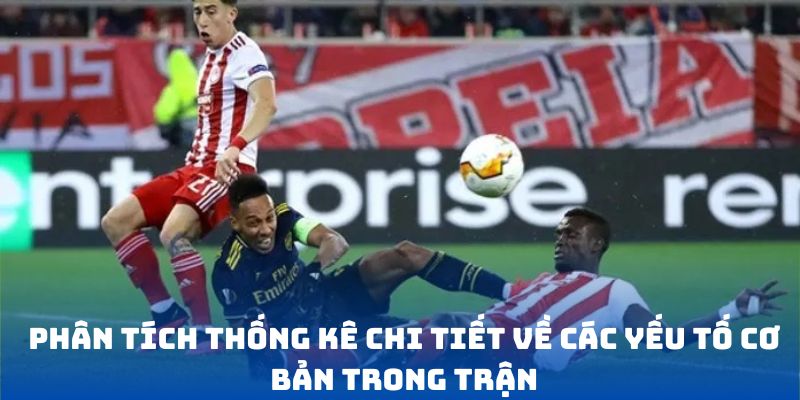 Phân tích thống kê chi tiết về các yếu tố cơ bản trong trận