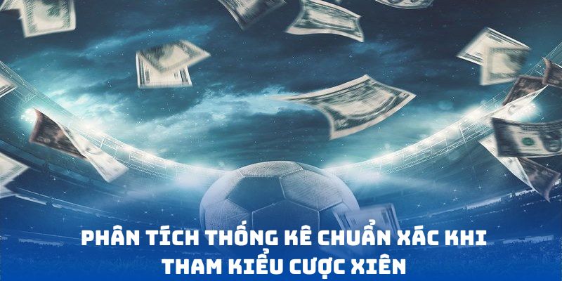 Phân tích thống kê chuẩn xác khi tham kiểu cược Xiên