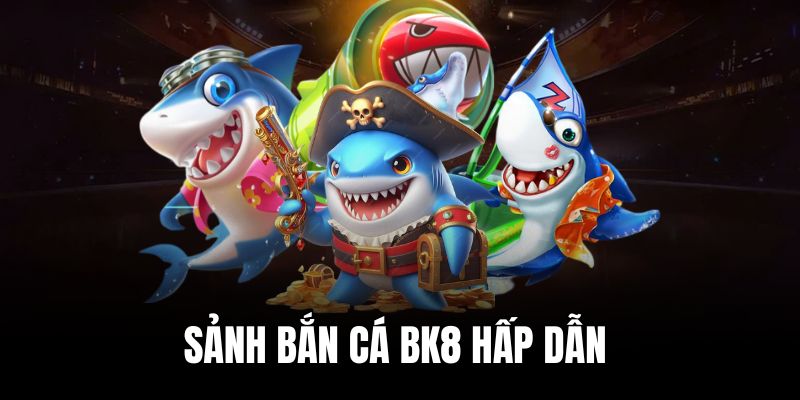 Sảnh bắn cá tại BK8 dành cho ngư thủ