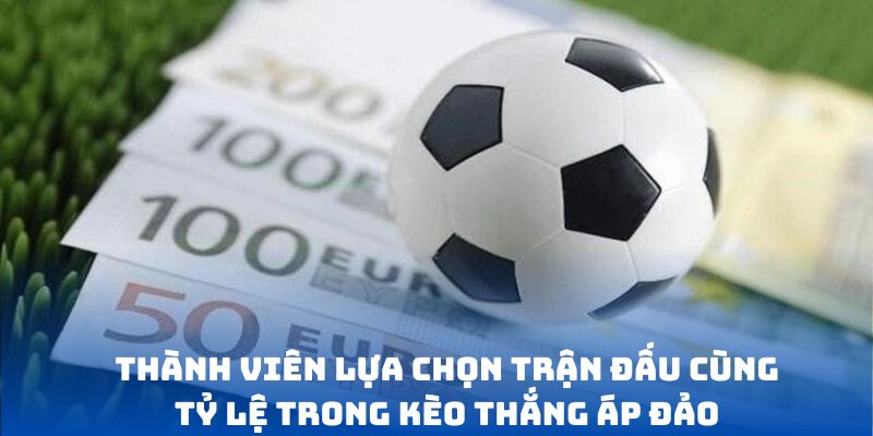 Thành viên lựa chọn trận đấu cùng tỷ lệ trong kèo thắng áp đảo