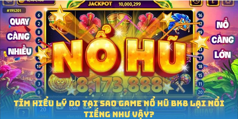 Tìm hiểu lý do tại sao game nổ hũ BK8 lại nổi tiếng như vậy?