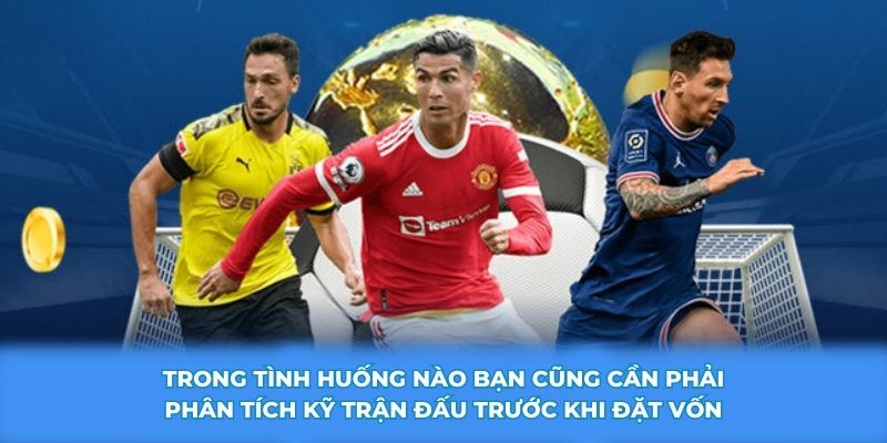 Trong tình huống nào bạn cũng cần phải phân tích kỹ trận đấu trước khi đặt vốn
