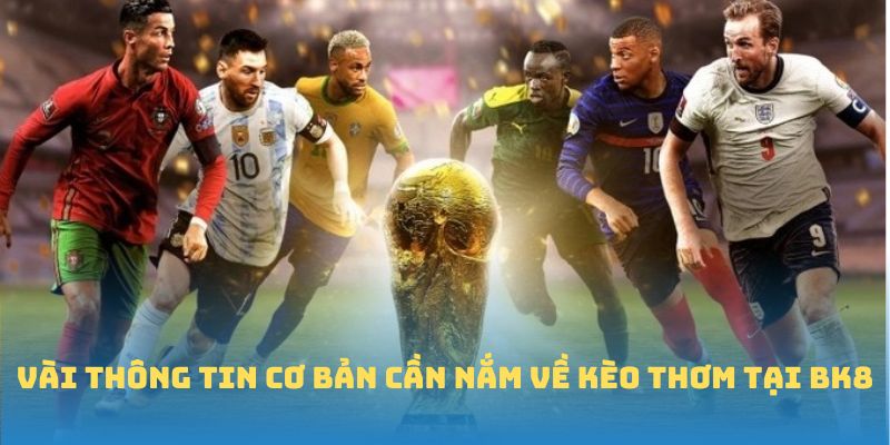 Vài thông tin cơ bản cần nắm về Kèo Thơm tại BK8